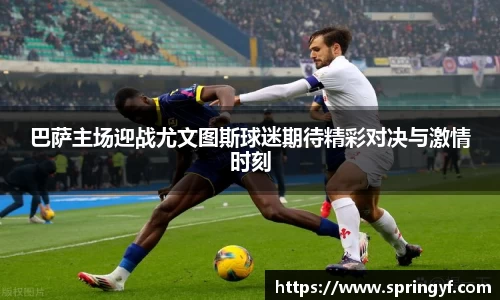 巴萨主场迎战尤文图斯球迷期待精彩对决与激情时刻